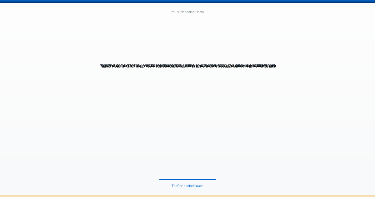 Smart Hubs That Actually Work for Seniors: Evaluating Echo Show 8, Google Hub Max, and HomePod mini