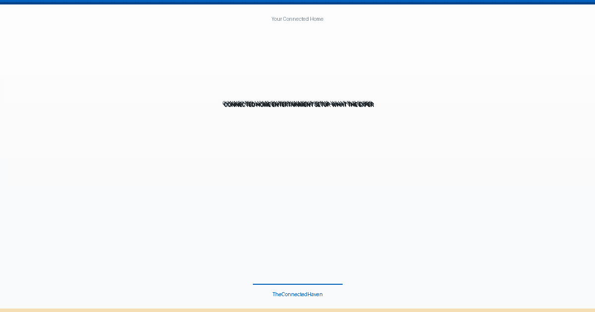 connected home entertainment setup - Connected Home Entertainment Setup: What the Experts Don't T