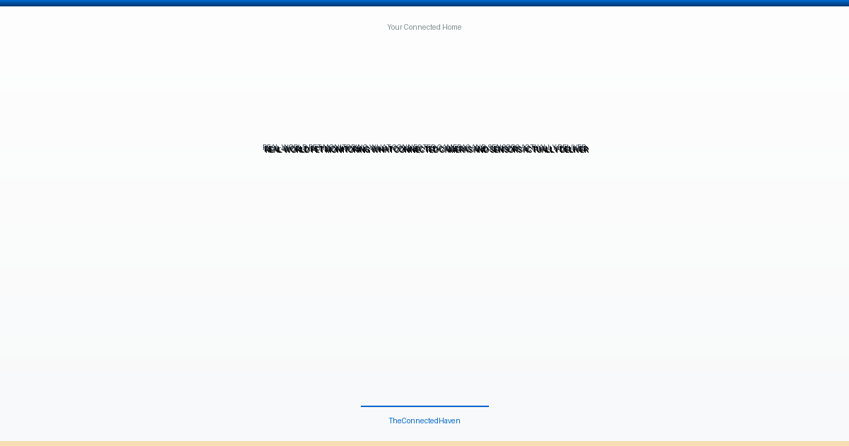 Real-World Pet Monitoring: What Connected Cameras and Sensors Actually Deliver