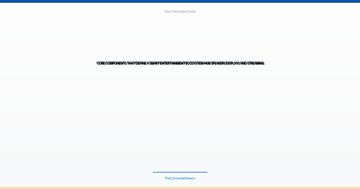Core Components That Define a Smart Entertainment Ecosystem: Hub, Speakers, Displays, and Streaming