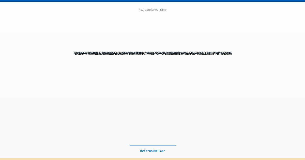 Morning Routine Automation: Building Your Perfect Wake-to-Work Sequence with Alexa, Google Assistant, and Siri