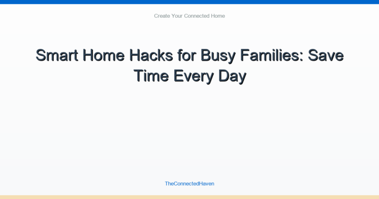 10 Smart Home Hacks for Busy Families to Save 1 Hour Daily