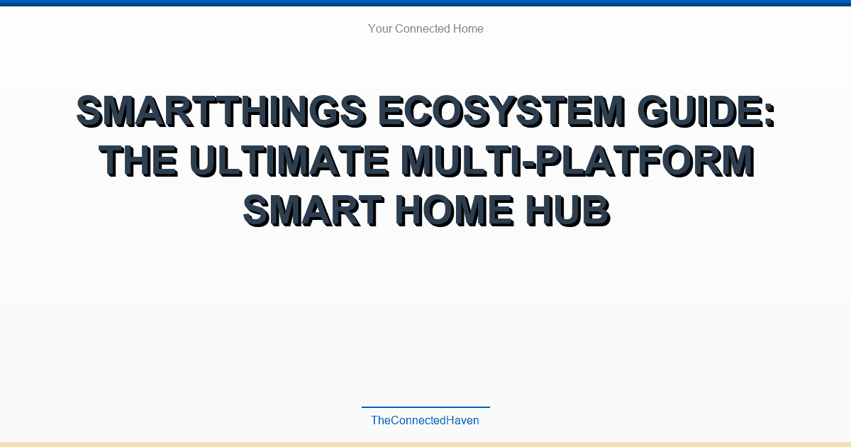 SmartThings Ecosystem Guide: The Ultimate Multi-Platform Smart Home Hub
