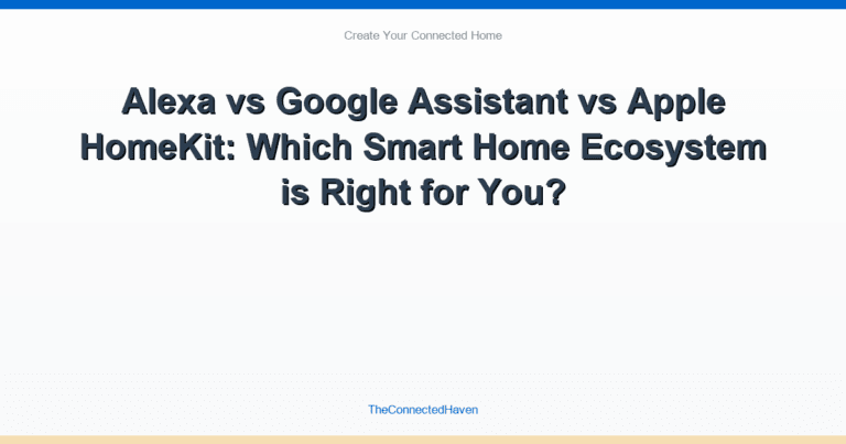 Alexa vs Google Assistant vs Apple HomeKit: Which Smart Home Ecosystem is Right for You?