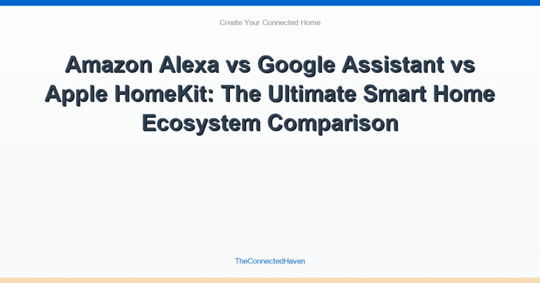 Amazon Alexa vs Google Assistant vs Apple HomeKit: The Ultimate Smart Home Ecosystem Comparison