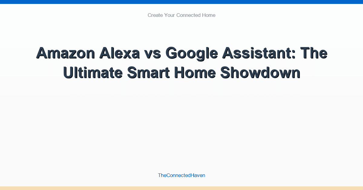 Amazon Alexa vs Google Assistant: The Ultimate Smart Home Showdown