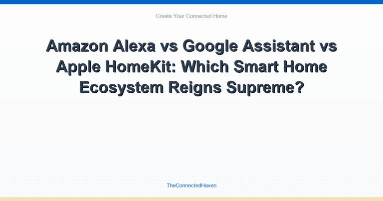 Amazon Alexa vs Google Assistant vs Apple HomeKit: Which Smart Home Ecosystem Reigns Supreme?
