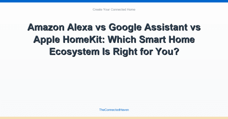 Amazon Alexa vs Google Assistant vs Apple HomeKit: Which Smart Home Ecosystem Is Right for You?