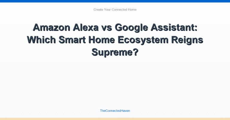Amazon Alexa vs Google Assistant: Which Smart Home Ecosystem Reigns Supreme?