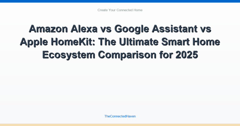 Amazon Alexa vs Google Assistant vs Apple HomeKit: The Ultimate Smart Home Ecosystem Comparison for 2025