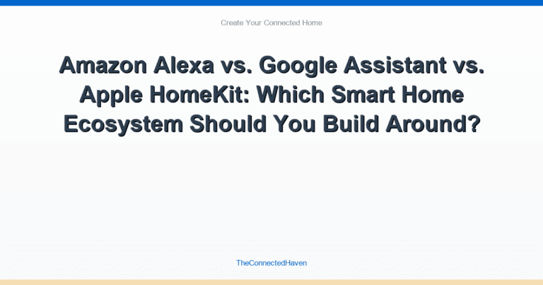 Amazon Alexa vs. Google Assistant vs. Apple HomeKit: Which Smart Home Ecosystem Should You Build Around?