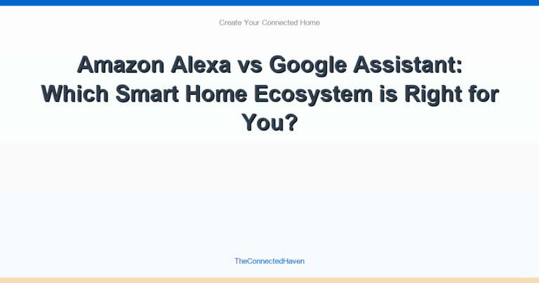 Amazon Alexa vs Google Assistant: Which Smart Home Ecosystem is Right for You?