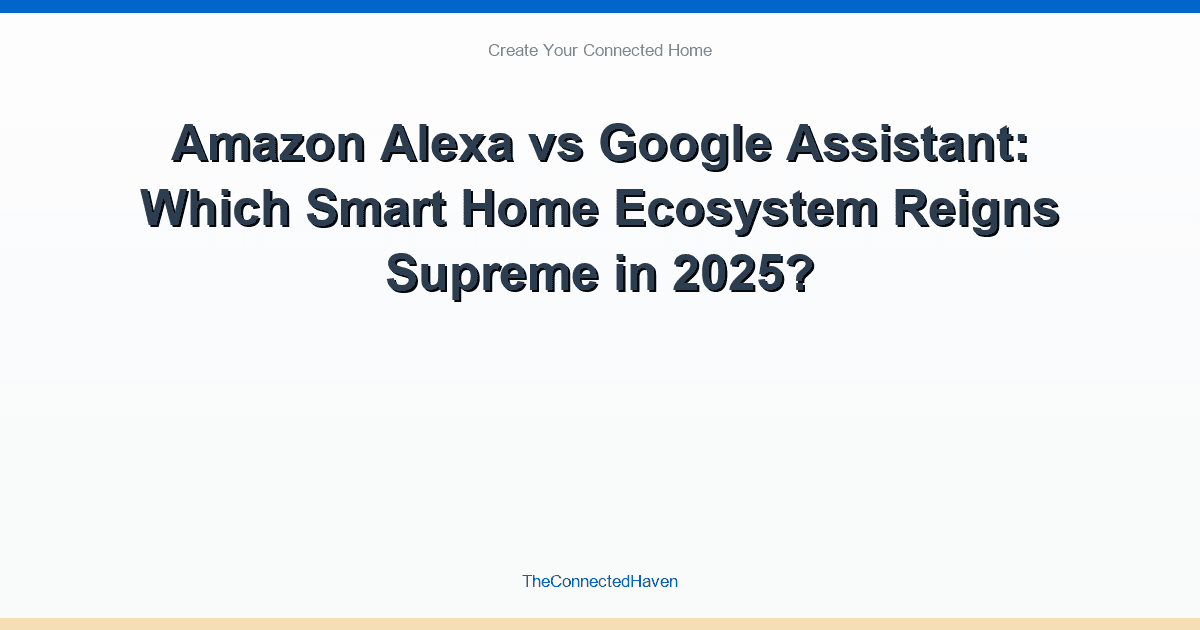 Amazon Alexa vs Google Assistant: Which Smart Home Ecosystem Reigns Supreme in 2025?