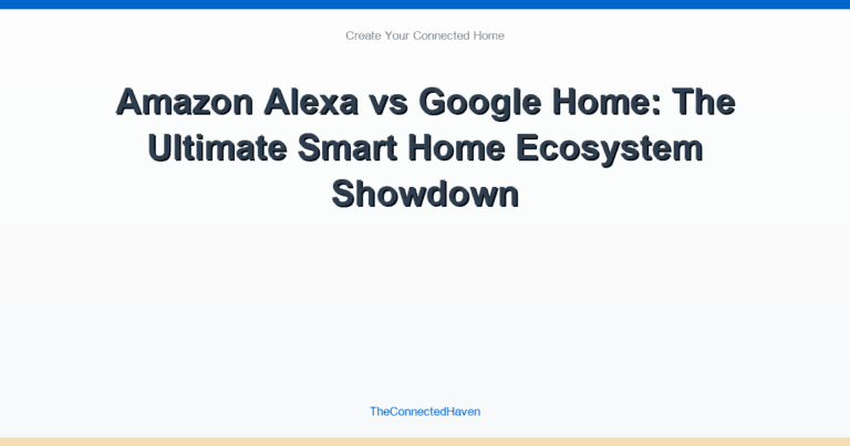 Amazon Alexa vs Google Home: The Ultimate Smart Home Ecosystem Showdown