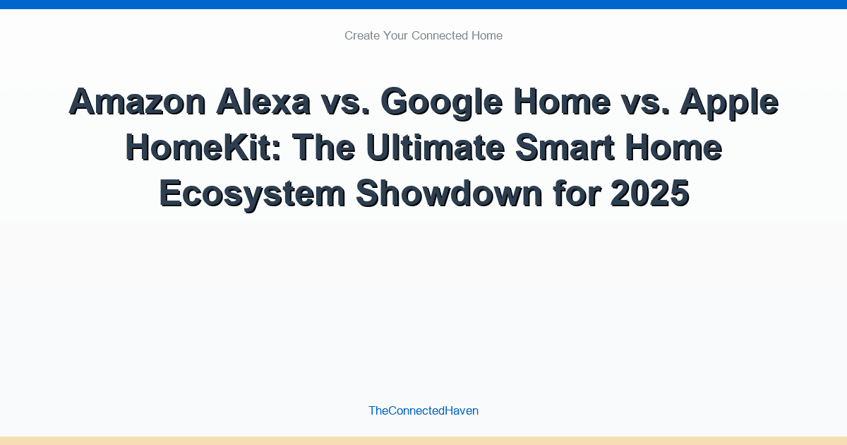Amazon Alexa vs. Google Home vs. Apple HomeKit: The Ultimate Smart Home Ecosystem Showdown for 2025