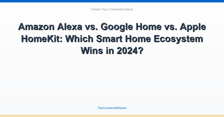 Amazon Alexa vs. Google Home vs. Apple HomeKit: Which Smart Home Ecosystem Wins in 2024?