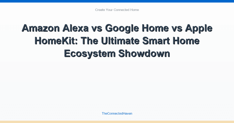 Amazon Alexa vs Google Home vs Apple HomeKit: The Ultimate Smart Home Ecosystem Showdown