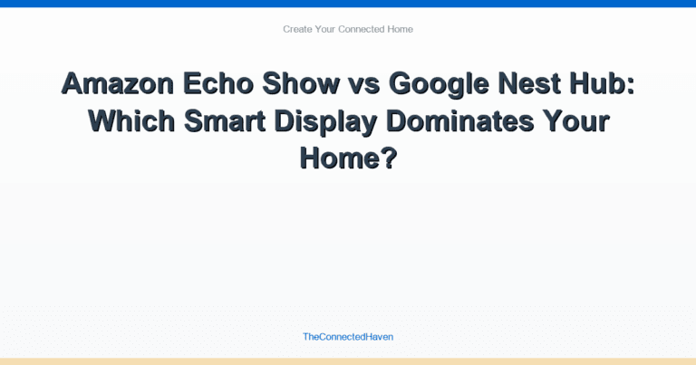 Amazon Echo Show vs Google Nest Hub: Which Smart Display Dominates Your Home?