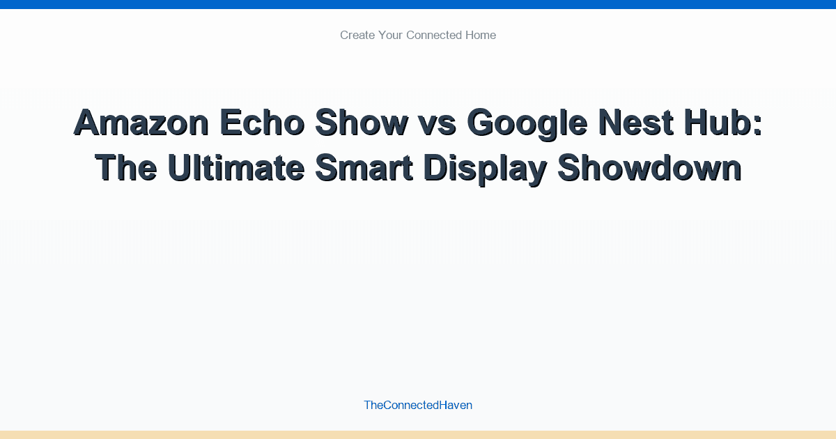 Amazon Echo Show vs Google Nest Hub: The Ultimate Smart Display Showdown