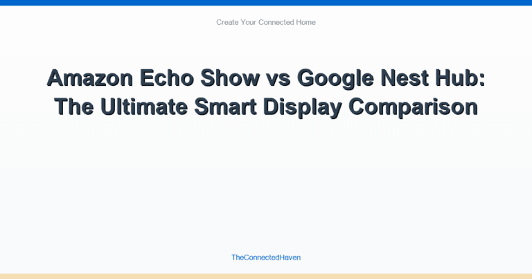Amazon Echo Show vs Google Nest Hub: The Ultimate Smart Display Comparison