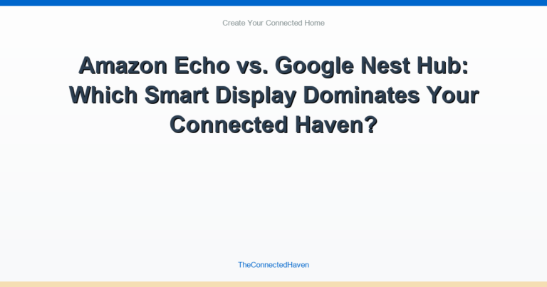 Amazon Echo vs. Google Nest Hub: Which Smart Display Dominates Your Connected Haven?