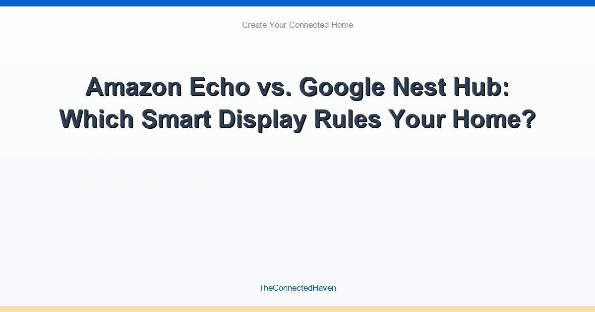Amazon Echo vs. Google Nest Hub: Which Smart Display Rules Your Home?