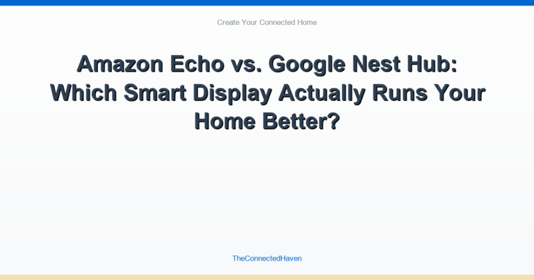 Amazon Echo vs. Google Nest Hub: Which Smart Display Actually Runs Your Home Better?