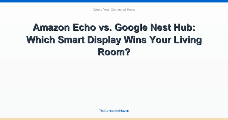 Amazon Echo vs. Google Nest Hub: Which Smart Display Wins Your Living Room?