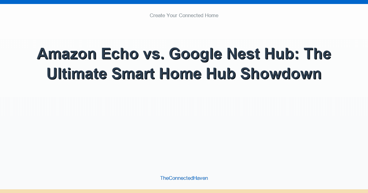 Amazon Echo vs. Google Nest Hub: The Ultimate Smart Home Hub Showdown