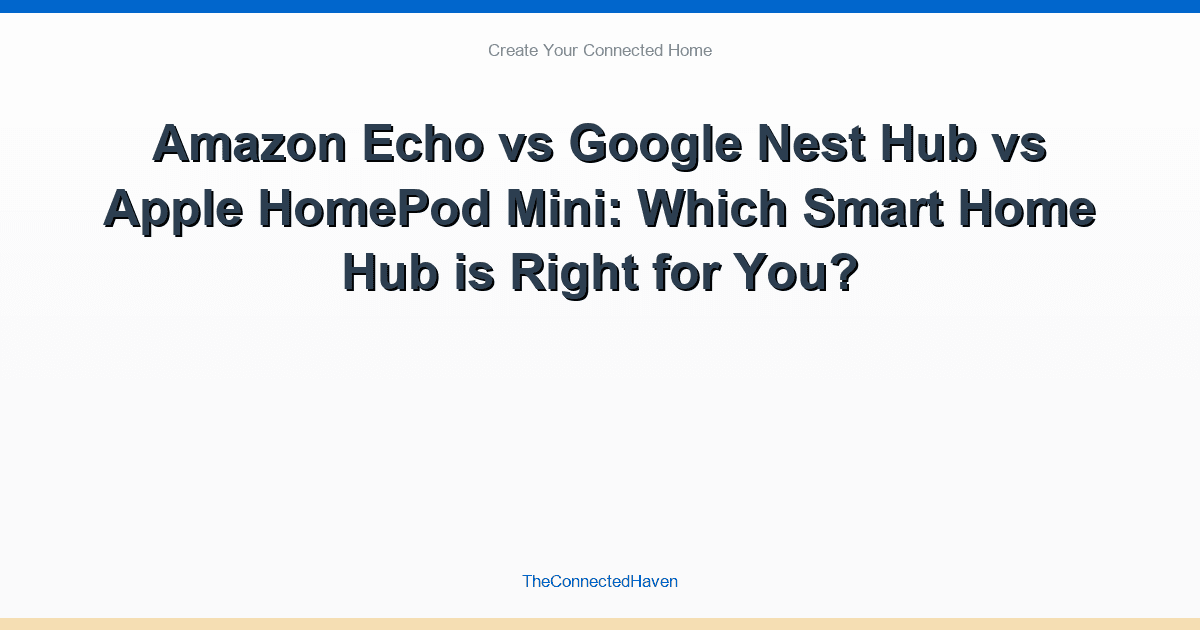 Amazon Echo vs Google Nest Hub vs Apple HomePod Mini: Which Smart Home Hub is Right for You?