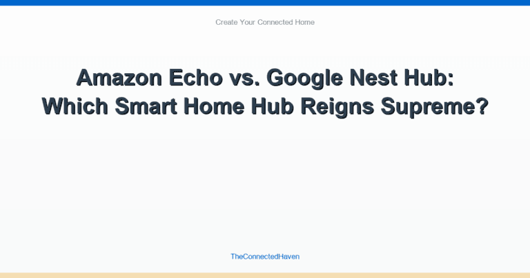 Amazon Echo vs. Google Nest Hub: Which Smart Home Hub Reigns Supreme?