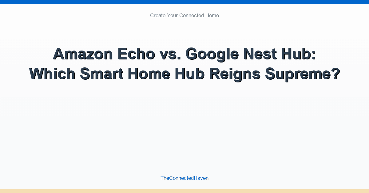 Amazon Echo vs. Google Nest Hub: Which Smart Home Hub Reigns Supreme?