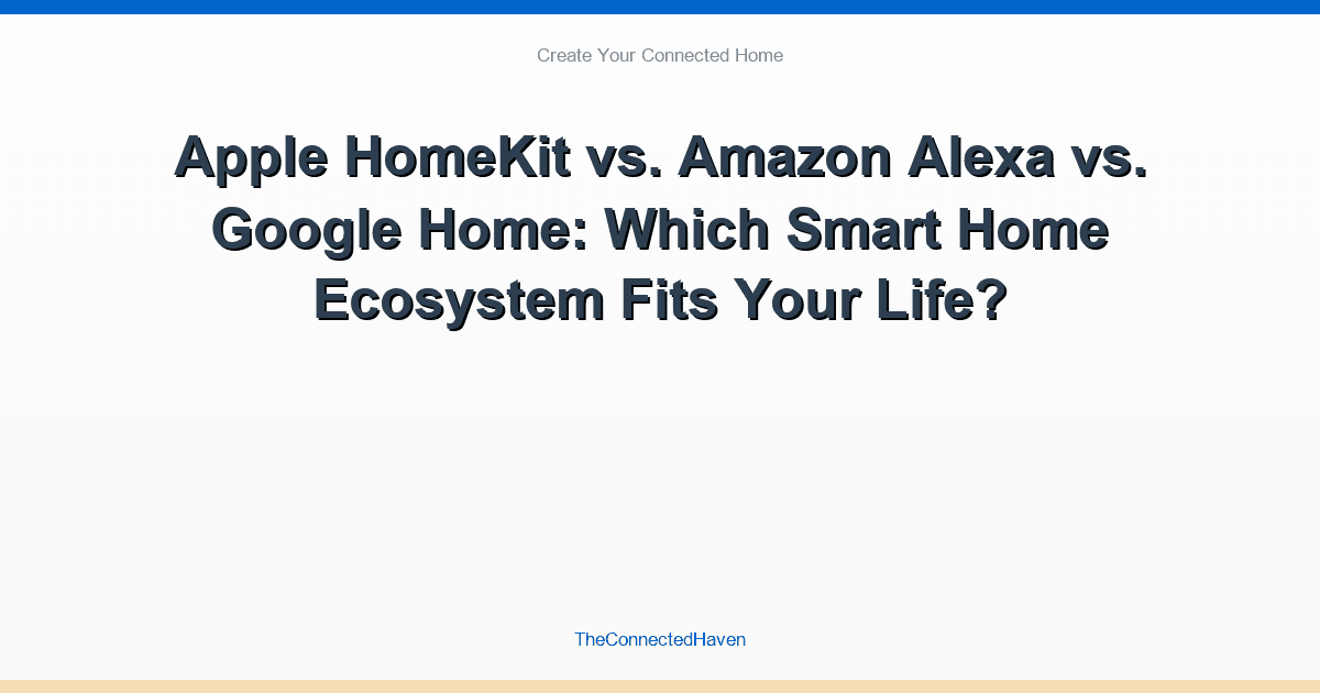 Apple HomeKit vs. Amazon Alexa vs. Google Home: Which Smart Home Ecosystem Fits Your Life?