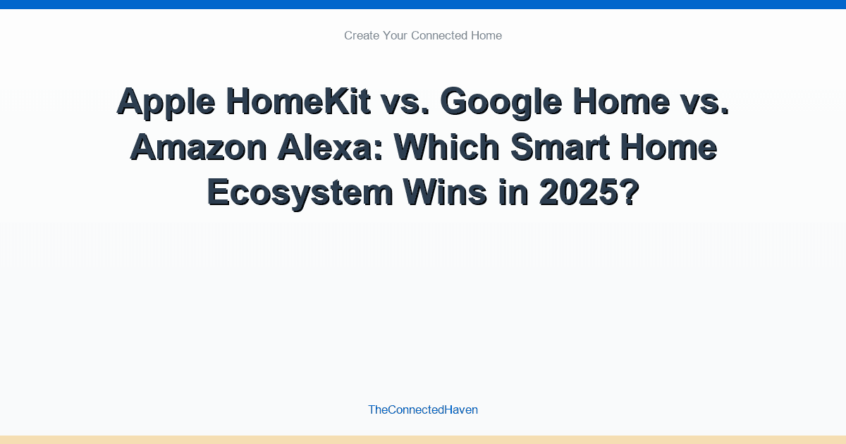 Apple HomeKit vs. Google Home vs. Amazon Alexa: Which Smart Home Ecosystem Wins in 2025?