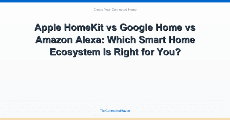 Apple HomeKit vs Google Home vs Amazon Alexa: Which Smart Home Ecosystem Is Right for You?