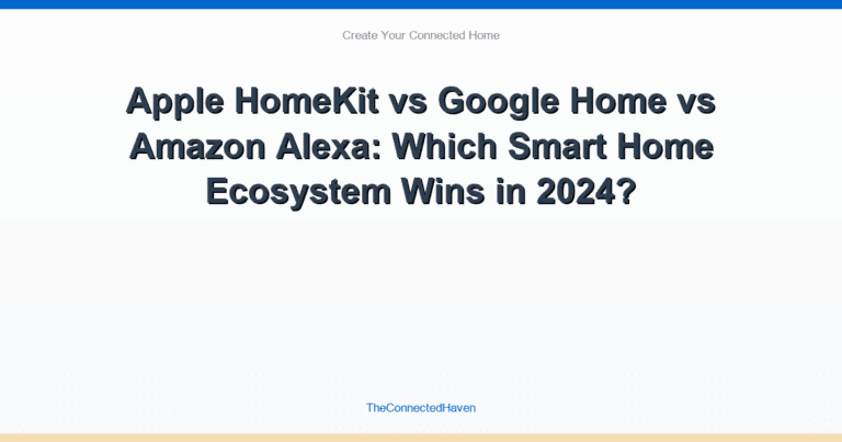 Apple HomeKit vs Google Home vs Amazon Alexa: Which Smart Home Ecosystem Wins in 2024?