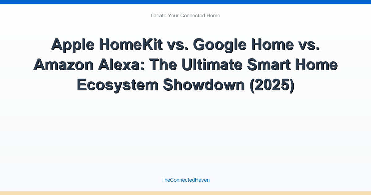 Apple HomeKit vs. Google Home vs. Amazon Alexa: The Ultimate Smart Home Ecosystem Showdown (2025)