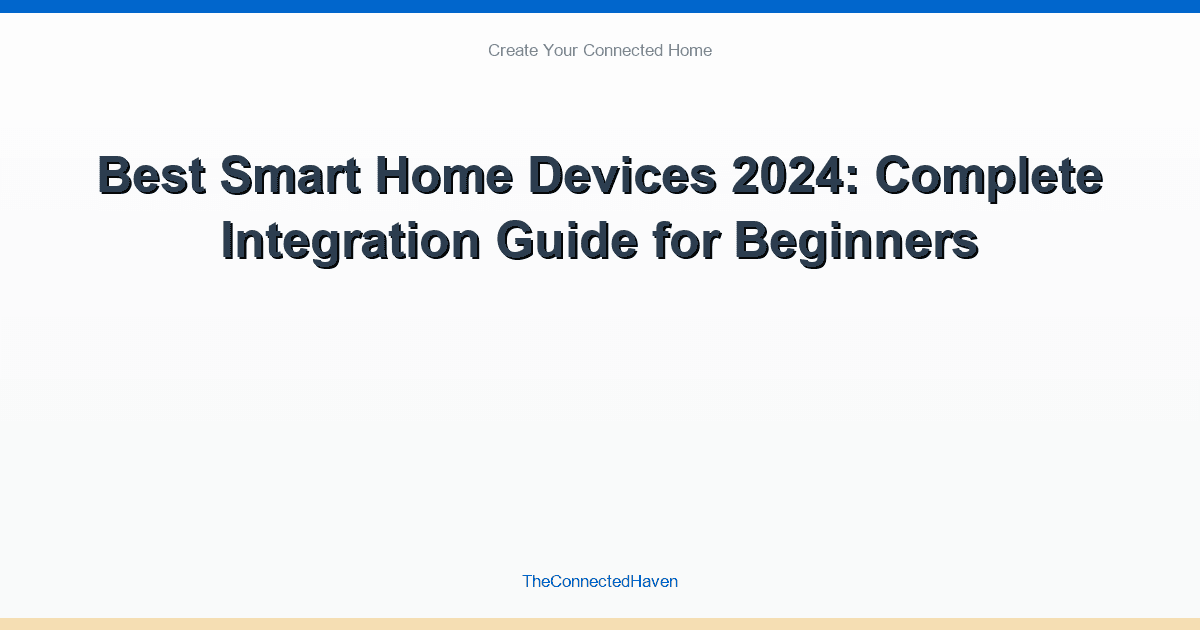 Best Smart Home Devices 2024: Complete Integration Guide for Beginners