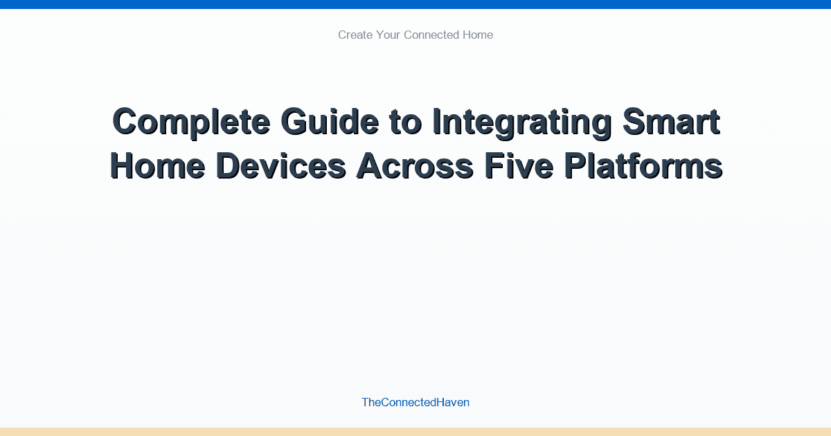 Complete Guide to Integrating Smart Home Devices Across Five Platforms