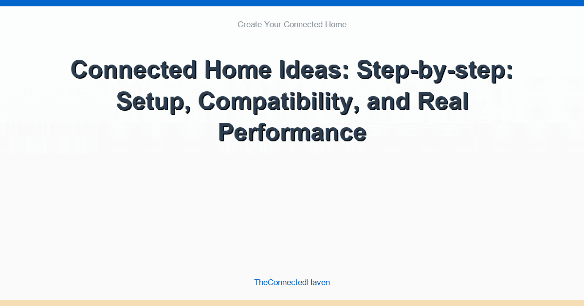 Connected Home Ideas: Step-by-step: Setup, Compatibility, and Real Performance