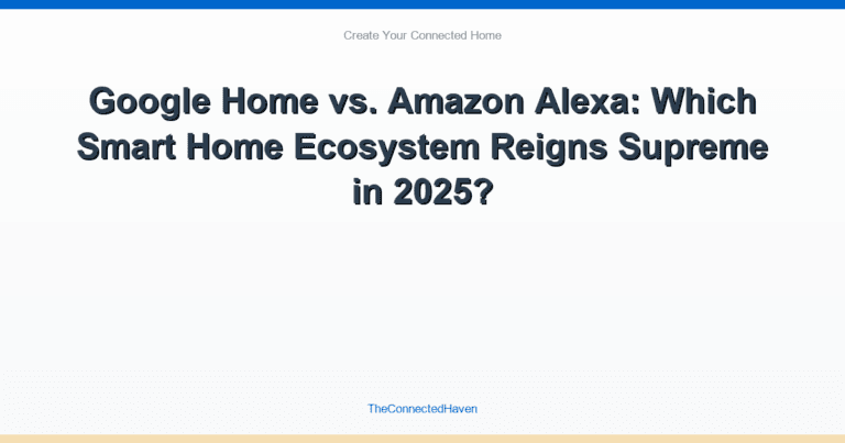 Google Home vs. Amazon Alexa: Which Smart Home Ecosystem Reigns Supreme in 2025?