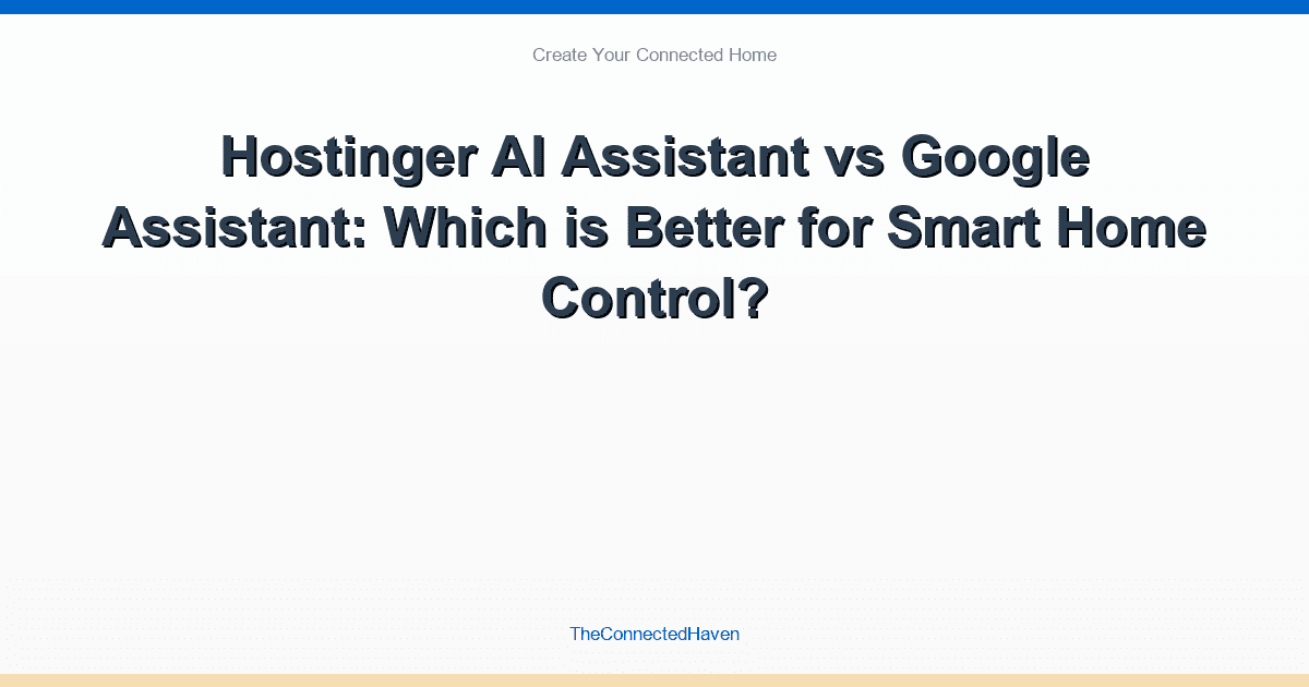 Hostinger AI Assistant vs Google Assistant: Which is Better for Smart Home Control?