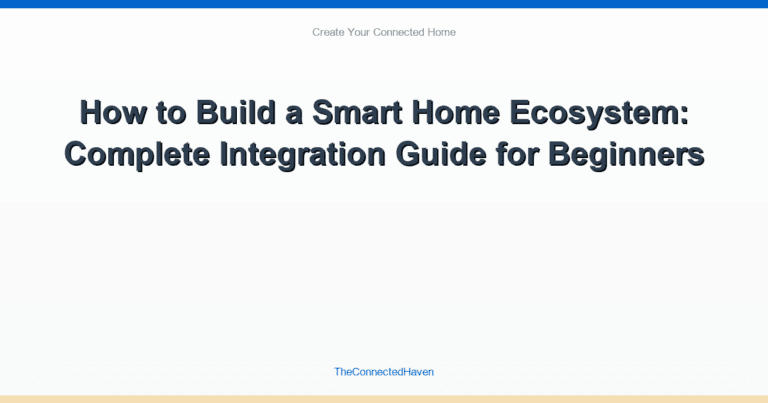 How to Build a Smart Home Ecosystem: Complete Integration Guide for Beginners
