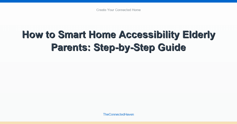 How to Smart Home Accessibility Elderly Parents: Step-by-Step Guide