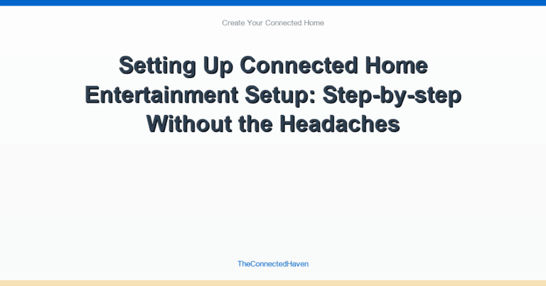 Setting Up Connected Home Entertainment Setup: Step-by-step Without the Headaches