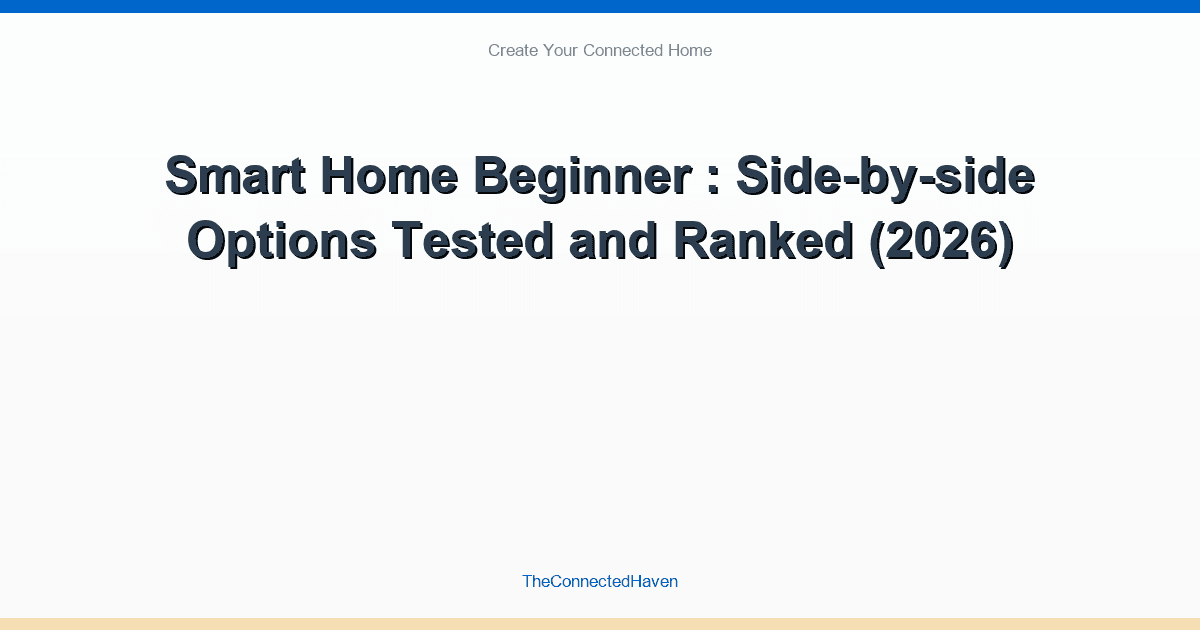 Smart Home Beginner: Side-by-side Options Compared and Ranked (2026)