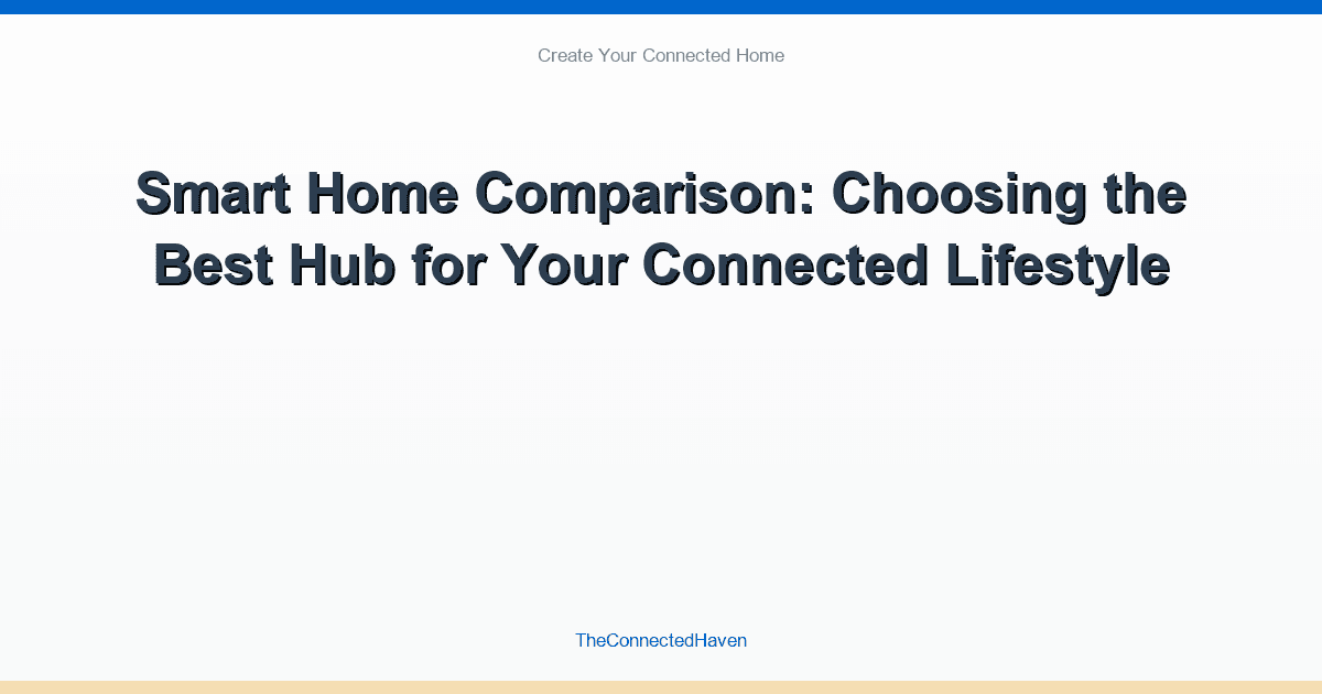 Smart Home Comparison: Choosing the Best Hub for Your Connected Lifestyle