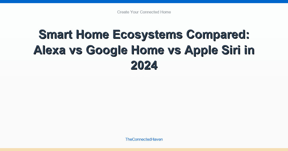 Smart Home Ecosystems Compared: Alexa vs Google Home vs Apple Siri in 2024