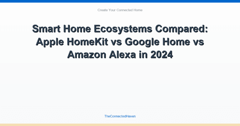 Smart Home Ecosystems Compared: Apple HomeKit vs Google Home vs Amazon Alexa in 2024