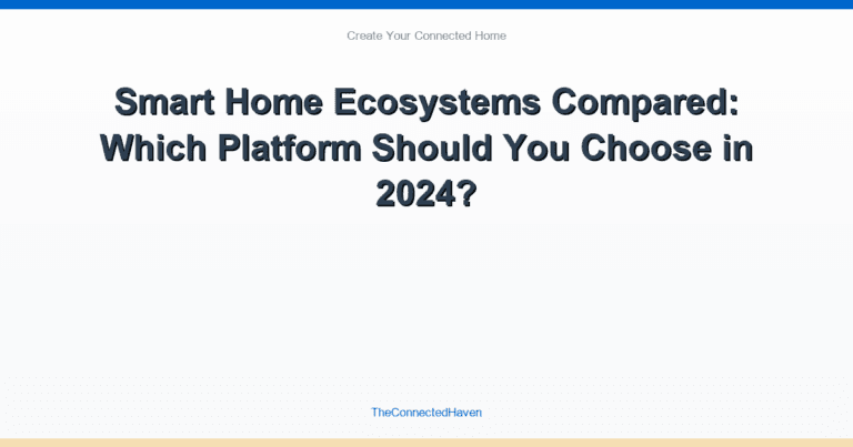 Smart Home Ecosystems Compared: Which Platform Should You Choose in 2024?